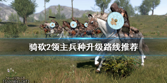 骑马与砍杀21.4.1兵种怎么升级（骑马与砍杀21.5兵种）