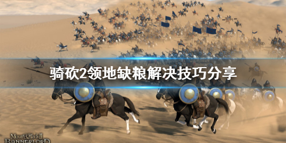 骑马与砍杀2领地缺粮怎么解决 骑马与砍杀2领地食物不够