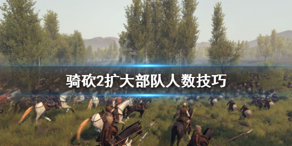 骑马与砍杀2怎么扩充部队人数 骑马与砍杀2提升部队数量