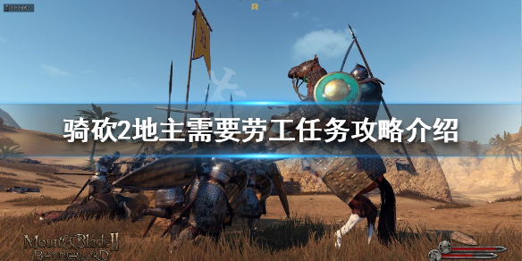 骑马与砍杀2地主劳工任务怎么做 骑马与砍杀2地主需要体力劳动者