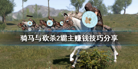 骑马与砍杀2怎么来钱快（骑马与砍杀2咋赚钱）