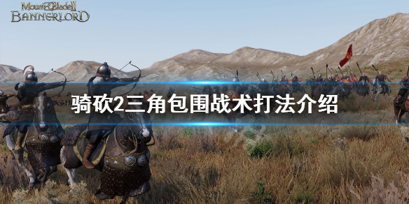 骑马与砍杀2三角包围怎么打 骑马与砍杀2攻击技巧