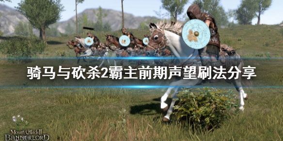 骑马与砍杀2前期声望怎么刷（骑马与砍杀2 刷声望）