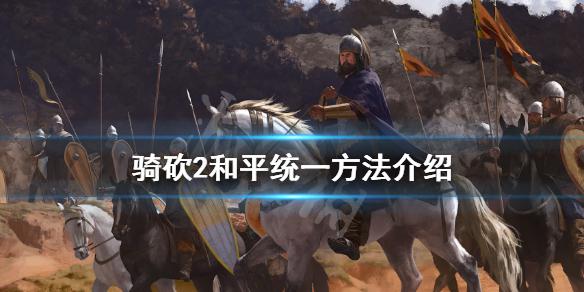 骑马与砍杀2不打仗怎么统一 骑马与砍杀2不骑马