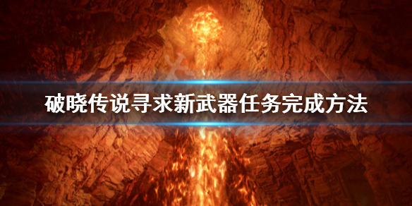 破晓传说寻求新武器任务怎么做 破晓传说在遗迹内寻找装备