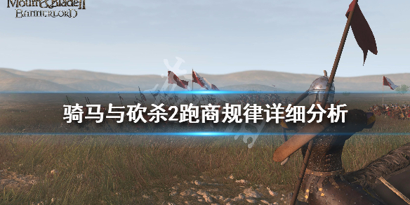 骑马与砍杀2跑商经验分享（骑马与砍杀2初期跑商路线）