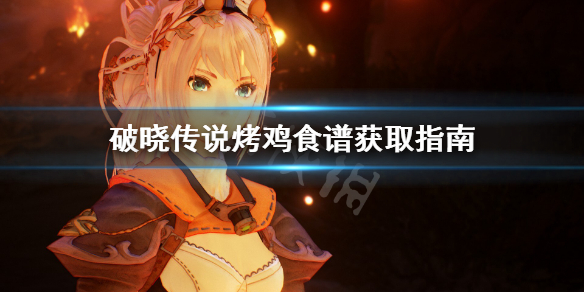 破晓传说烤鸡食谱怎么获得(破晓传说怎么烹饪)