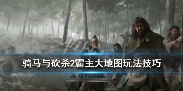 骑马与砍杀2大地图怎么操作 骑马与砍杀2 大地图