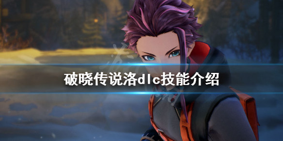 破晓传说dlc技能洛有什么(破晓传说洛带什么技能)