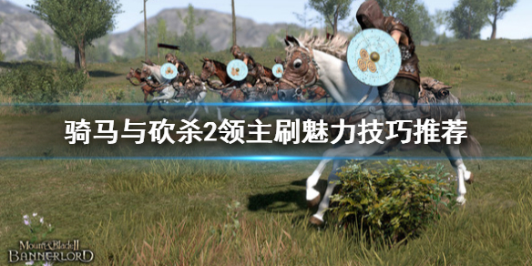 骑马与砍杀2怎么刷魅力(骑马与砍杀2快速刷魅力)