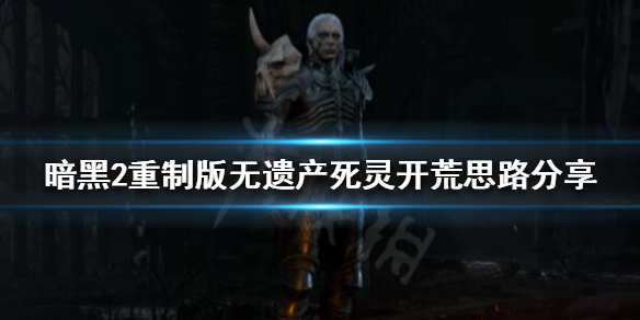 暗黑破坏神2重制版死灵法师如何开荒 暗黑破坏神2单机版死灵法师