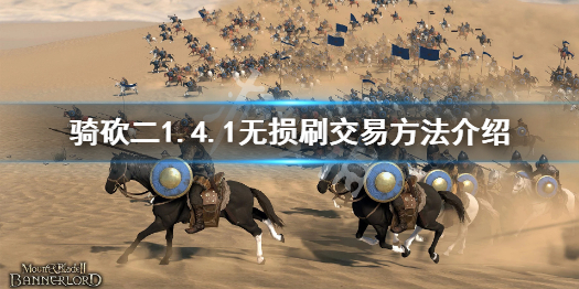骑马与砍杀21.4.1怎么无损刷交易（骑马与砍杀1.5.4）