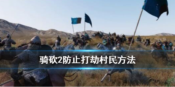 骑马与砍杀2打劫农民怎么应对 骑马与砍杀2打劫村民