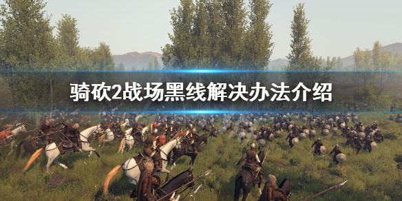 骑马与砍杀2战场黑线怎么解决（骑马与砍杀2晚上太黑了）