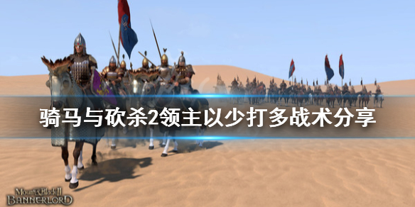 骑马与砍杀2怎么以少打多（骑马与砍杀2如何少打多）