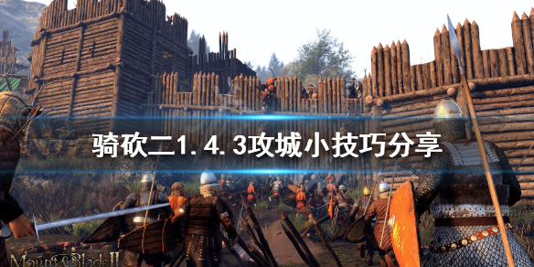 骑马与砍杀21.4.3怎么攻城（骑马与砍杀1如何攻城）