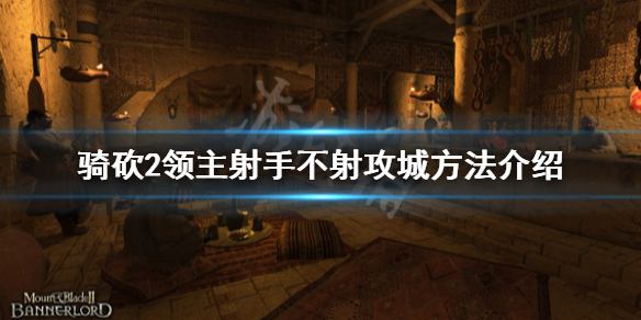 骑马与砍杀2射手不射怎么攻城（骑马与砍杀2为什么不能骑马射箭）