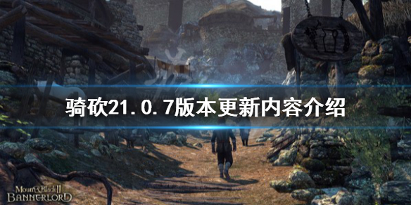 骑马与砍杀21.0.7版本更新了什么 骑马与砍杀21.5.6更新