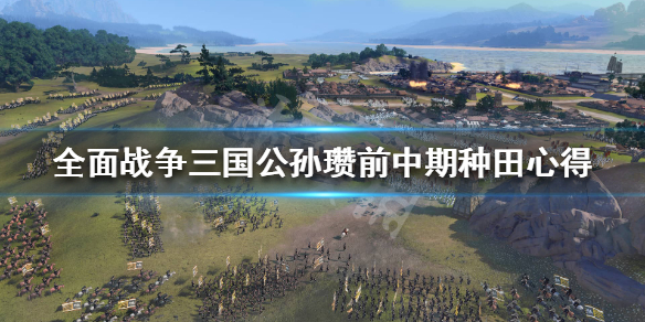 全战三国公孙瓒开局怎么种田 全战三国孙权开局