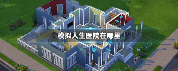 模拟人生医院在哪里（模拟人生哪里有医院）