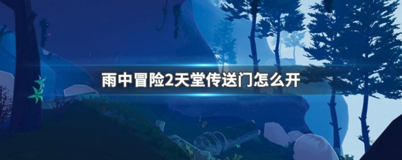 雨中冒险2天堂传送门怎么开 雨中冒险2怎么进入天堂之门