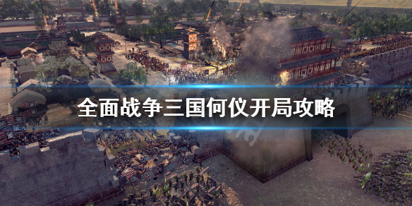 全面战争三国何仪开局思路是什么（全面战争三国何仪开局思路是什么意思）