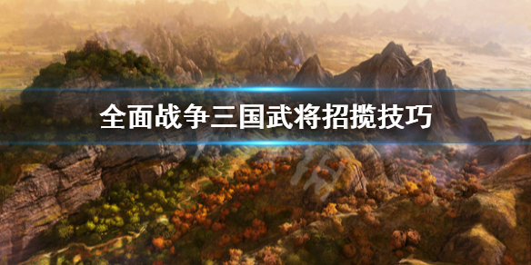 全面战争三国怎么招揽武将(全面战争三国招揽武将mod)