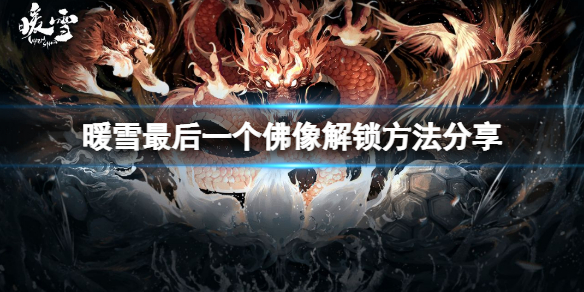 暖雪最后一个佛像怎么解锁 暖雪最后一个佛像怎么解锁不了