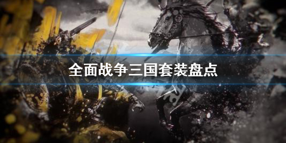全面战争三国有什么套装 全面战争三国有什么套装武器