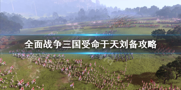 全面战争三国受命于天刘备怎么玩（全面战争三国受命于天攻略）