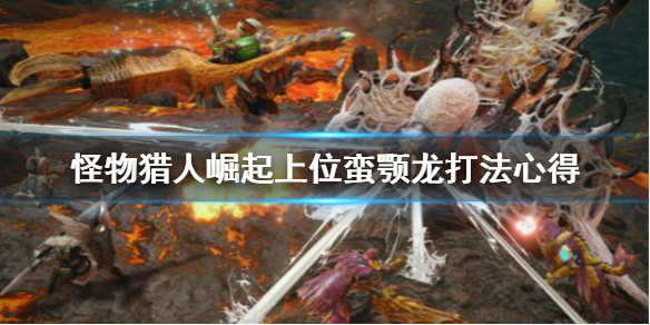 怪物猎人崛起上位蛮颚龙怎么打 怪物猎人崛起蛮颚龙弓怎么解锁