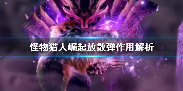 怪物猎人崛起放散弹好用吗 怪物猎人 崛起 放散弹