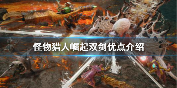 怪物猎人崛起双剑有什么优点 怪物猎人崛起双剑厉害吗