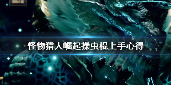 怪物猎人崛起操虫棍怎么上手 怪物猎人崛起操虫棍技能解锁