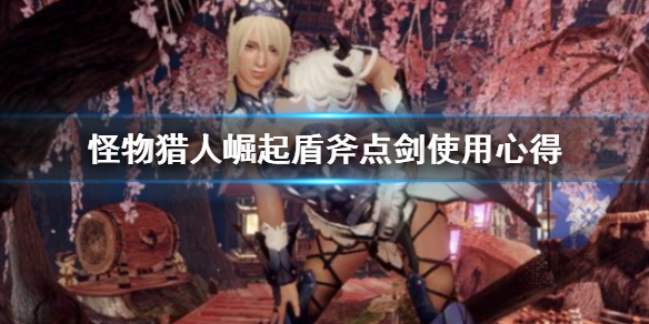 怪物猎人崛起盾斧点剑有什么用 怪物猎人崛起盾斧技能解锁