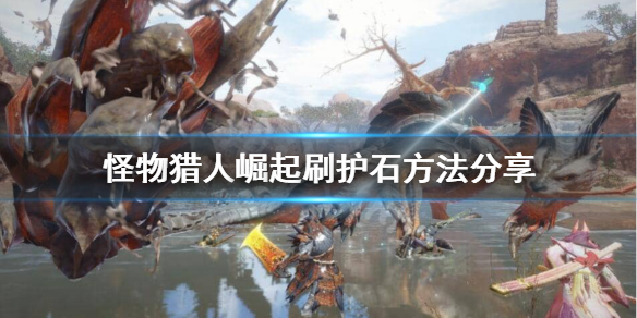 怪物猎人崛起怎么刷护石 怪物猎人崛起怎么刷护石装备