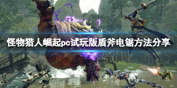 怪物猎人崛起pc试玩版盾斧能开电锯吗 怪物猎人崛起盾斧如何开电锯