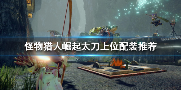 怪物猎人崛起太刀如何配装（怪物猎人崛起太刀如何配装上）