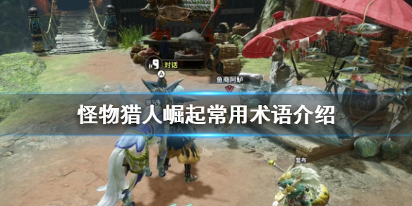 怪物猎人崛起常用术语有哪些（怪物猎人崛起常用术语有哪些）