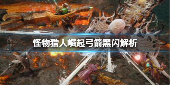 怪物猎人崛起弓箭黑闪是什么（怪物猎人崛起弓箭头）