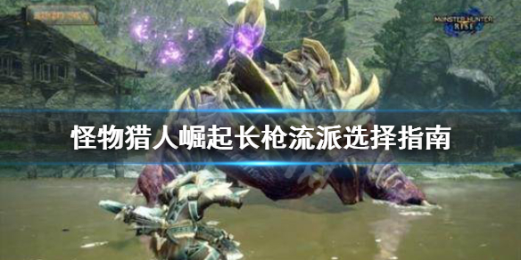 怪物猎人崛起长枪流派怎么选（怪猎崛起长枪配装）