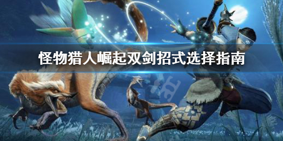 怪物猎人崛起双剑招式怎么选（怪物猎人崛起双剑招式怎么选技能）