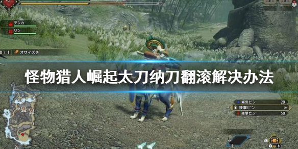 怪物猎人崛起太刀纳刀翻滚怎么办 怪物猎人崛起太刀纳刀术