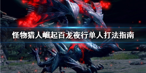怪物猎人崛起百龙夜行单人怎么打 怪物猎人崛起百龙夜行单人打不过