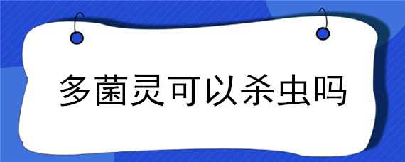 多菌灵可以杀虫吗 多菌灵可以杀细菌吗