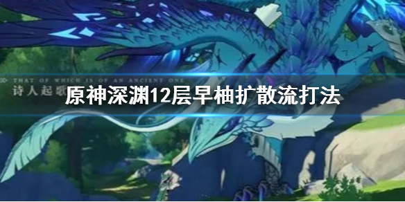 原神扩散流早柚怎么打深渊12层
