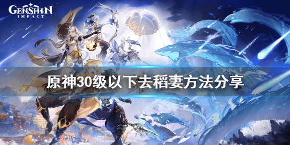 原神30级怎么去稻妻 原神30级怎么去稻妻任务顺序