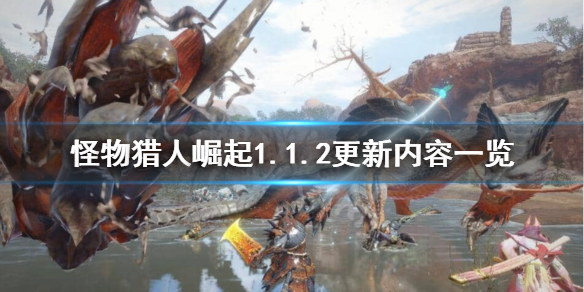 怪物猎人崛起1.1.2更新了什么 怪物猎人崛起1.1.1更新了什么