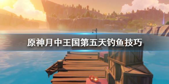 原神月中王国第五天怎么钓鱼（原神月中王国有什么鱼）
