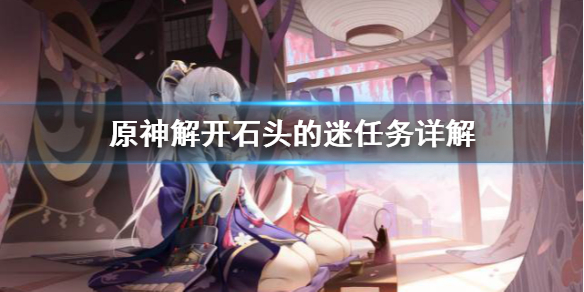 原神解开石头的迷任务怎么做 元神解开石头的迷2
